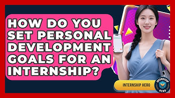 How Do You Set Personal Development Goals For An Internship? - Internship Hero