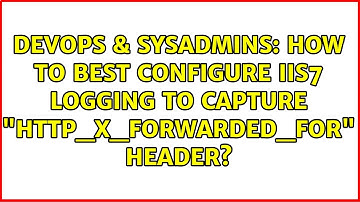 DevOps & SysAdmins: How to best configure IIS7 logging to capture "HTTP_X_FORWARDED_FOR" header?