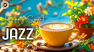 Sweet Morning Jazz ☕- Happy morning Jazz & positive Bossa NovaRelaxation heals the soul