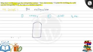 What does a soda-acid type fire extinguisher contain ? How does it ...