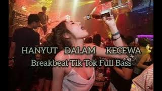 DJ HANYUT DALAM KECEWA - Breakbeat Tik Tok Full Bass