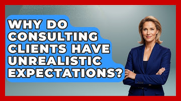 Why Do Consulting Clients Have Unrealistic Expectations? - Consulting Career Hub