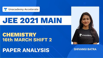 Chemistry | JEE 2021 Main Paper Analysis March 16- Shift 2 | Shivangi Batra | Unacademy Accelerate