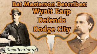 Bat Masterson Describes: Wyatt Earp Defends Dodge City (Recollections)