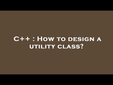 C++ : How to design a utility class?