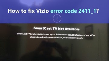 Vizio error code 2411_1 - how to fix and why is SmartCast not working on your Vizio TV?