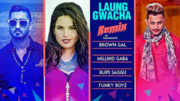 Remix: LAUNG GWACHA Song | Brown Gal | Millind Gaba | Bups Saggu | REMIX 2018