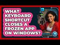 What Keyboard Shortcut Closes A Frozen App On Windows?