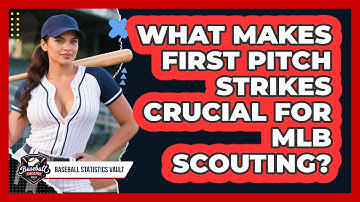 What Makes First Pitch Strikes Crucial For MLB Scouting? - Baseball Statistics Vault