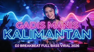 Dj Gadis Sweet Kalimantan Remix 2026  Breakbeat Viral  Bass Latest Jedag Jedug