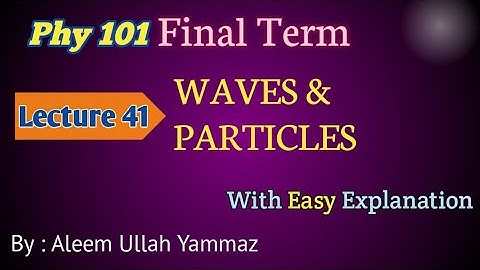 Phy 101 Lecture 41| WAVES AND PARTICLES | FinalTerm Prepration | Short Lectures |@Yammaz Talks