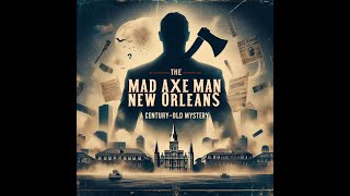 The Mad Axeman of New Orleans: A Century-Old Mystery