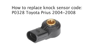 How to replace knock sensor for Toyota Prius 2004-2008, code P0328