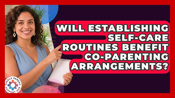 Will Establishing Self-Care Routines Benefit Co-Parenting Arrangements?