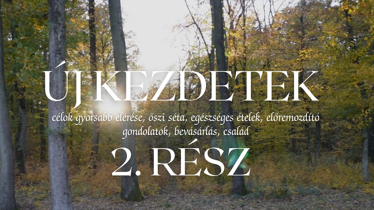 ÚJ KEZDETEK- 2. RÉSZ I egészséges ételek, előremozdító gondolatok, bevásárlás, család