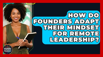 How Do Founders Adapt Their Mindset For Remote Leadership? - Founders Supporting Founders