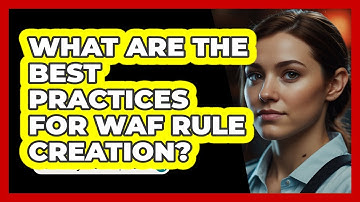 What Are The Best Practices For WAF Rule Creation? - SecurityFirstCorp.com