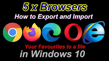 5 x Browsers |How to Export and Import favorites to a file.