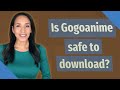 Is Gogoanime safe to download?