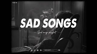 Sad songs 💔 Slowed Sad Songs | (𝙨𝙡𝙤𝙬𝙚𝙙 + 𝙧𝙚𝙫𝙚𝙧𝙗) songs playlist | sad songs for broken hearts