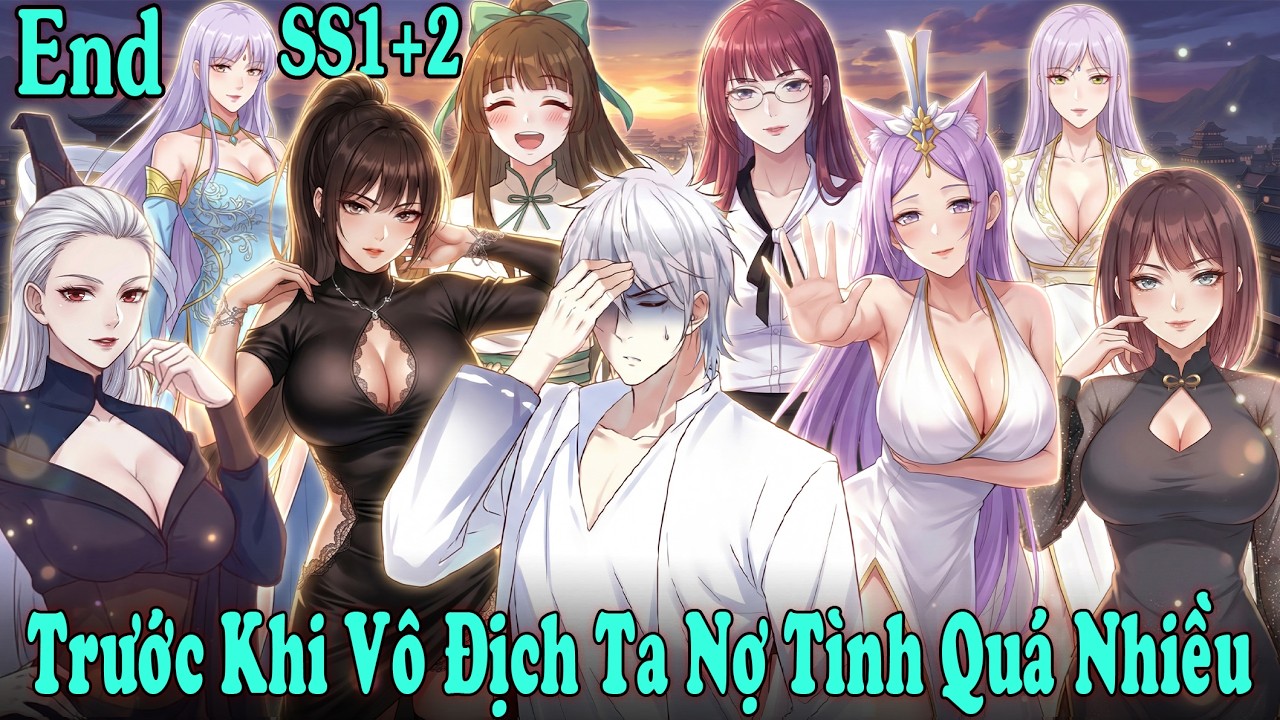 End SS1+2 - Trước Khi Vô Địch Ta Nợ Tình Quá Nhiều - Dế Review 102 - Review Truyện