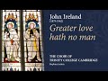 Capture de la vidéo Ireland - Greater Love Hath No Man | The Choir Of Trinity College Cambridge