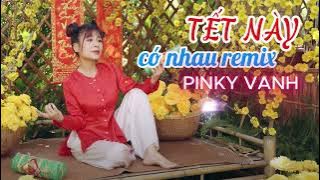 TẾT NÀY CÓ NHAU REMIX - PINKY VANH x HUY PT | NHẠC TẾT 2025
