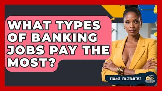 What Types of Banking Jobs Pay the Most? | Finance Job Strategist