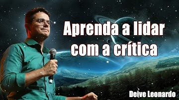 Aprenda a lidar com a crítica   Deive Leonardo