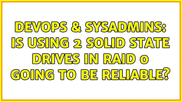 DevOps & SysAdmins: Is using 2 solid state drives in RAID 0 going to be reliable? (8 Solutions!!)