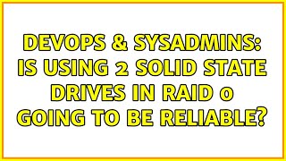 DevOps & SysAdmins: Is using 2 solid state drives in RAID 0 going to be reliable? (8 Solutions!!) Profile