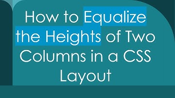 How to Equalize the Heights of Two Columns in a CSS Layout