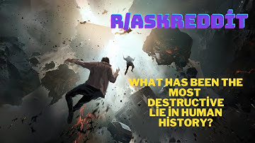 What Has Been The Most Destructive Lie in Human History ? (r/AskReddit)