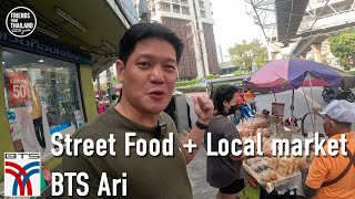 BTS Ari station: CLEAN and well organized street food +street market. Right by the stations.