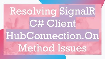Resolving SignalR C#  Client HubConnection.On Method Issues