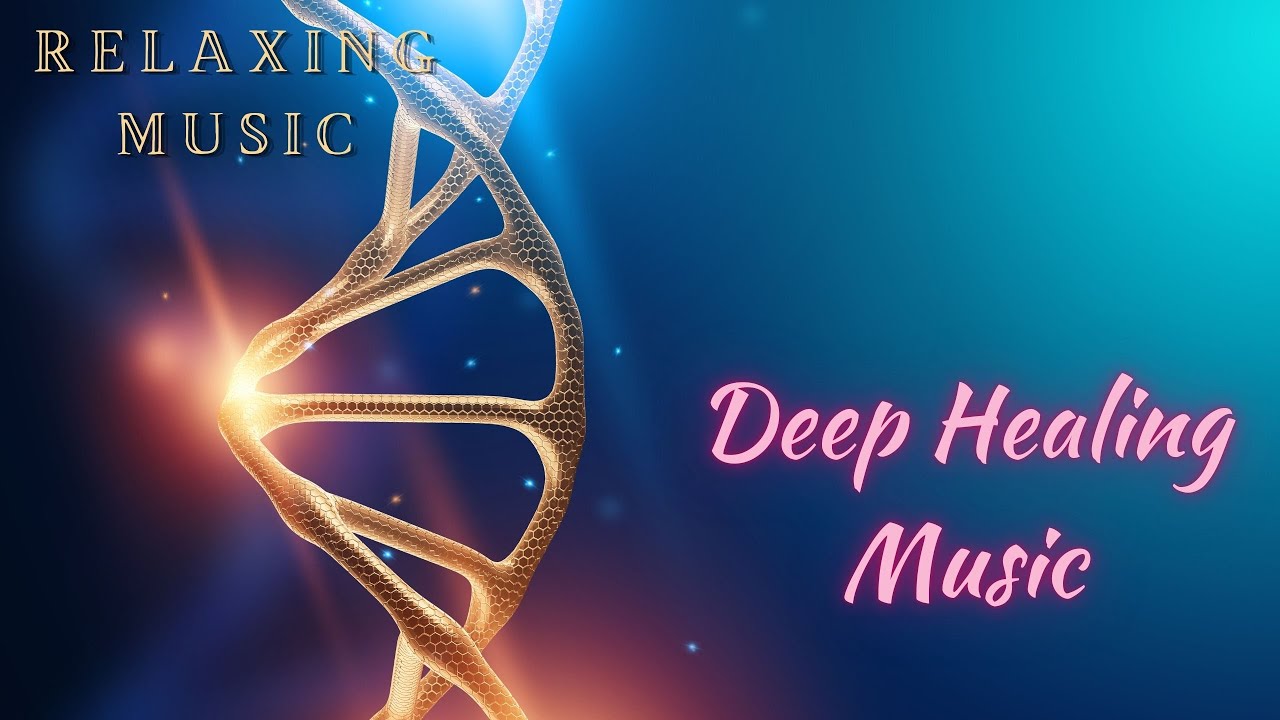 Relaxing Music - 528 Hz Deep Healing Music | Full Body Healing & DNA ...