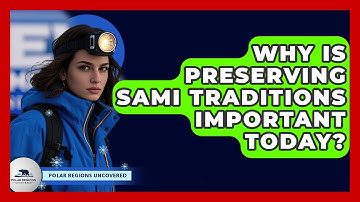 Why Is Preserving Sami Traditions Important Today? - Polar Regions Uncovered