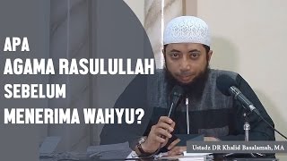 Apa agama Rasulullah ﷺ sebelum menerima wahyu? Ustadz DR Khalid Basalamah, MA