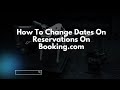 How To Change Dates On Reservations On Booking.com