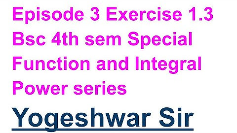 episode 3  Ex. 1.3 Bsc4thsem Special Function and Integral #powerseries Transformation#yogeshwarsir