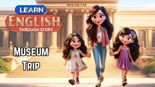 A Weekend Trip to the Museum | Learn English Through Story