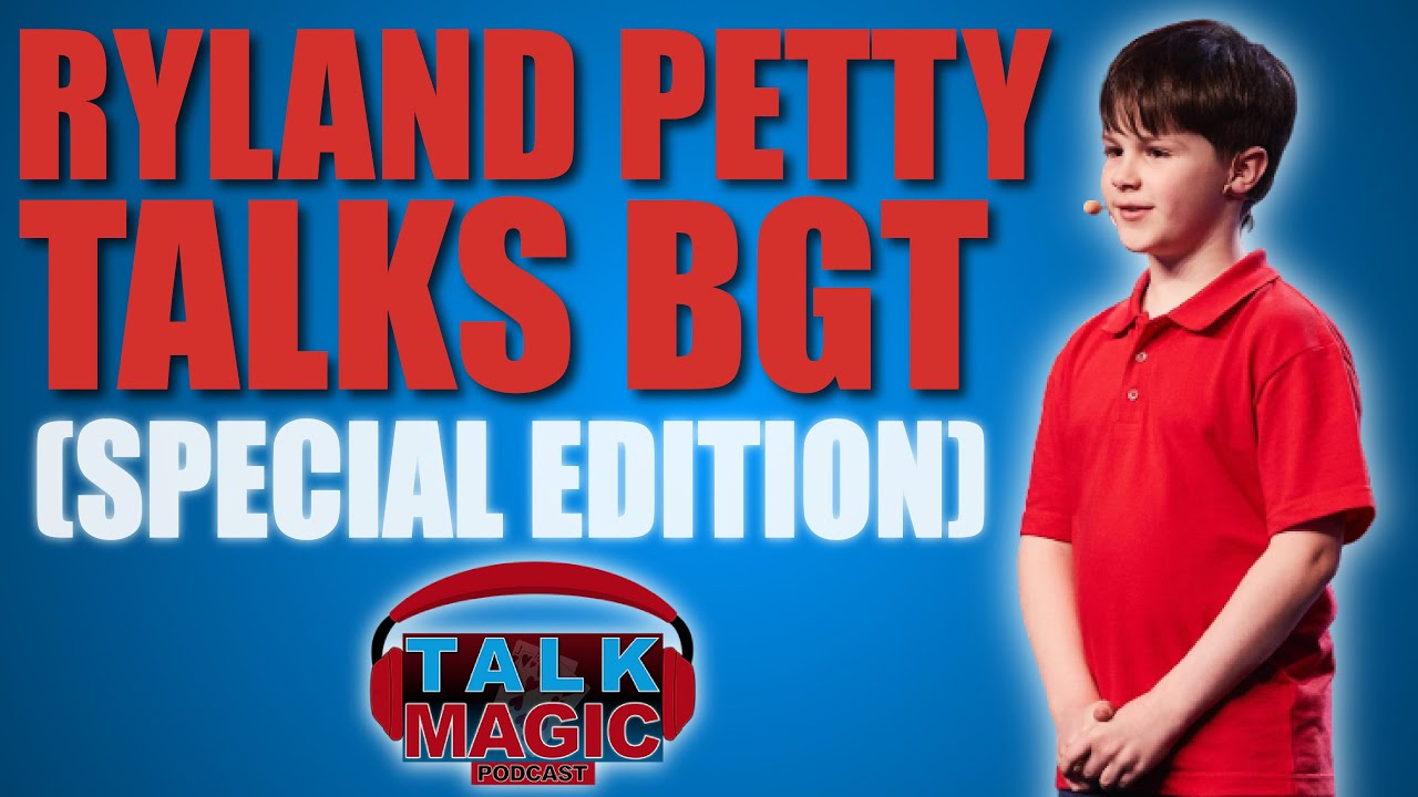 Ryland Petty Talks About Britain's Got Talent 2022 | Talk Magic: Special Edition 