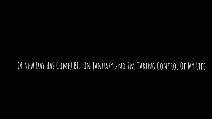 (A New Day Has Come) Bc on January 2nd im taking control of my life