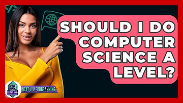Should I Do Computer Science A Level? - Next LVL Programming