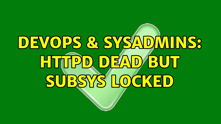 DevOps & SysAdmins: httpd dead but subsys locked (8 Solutions!!)