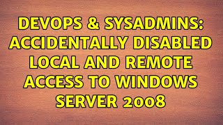 DevOps & SysAdmins: Accidentally disabled Local and Remote Access to Windows Server 2008