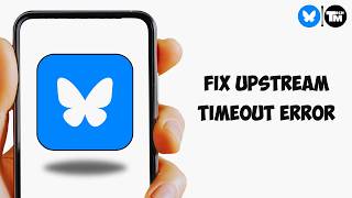 How To Fix “Upstream Timeout” Error on Bluesky (2026) | Bluesky Not Loading Fix Noticias