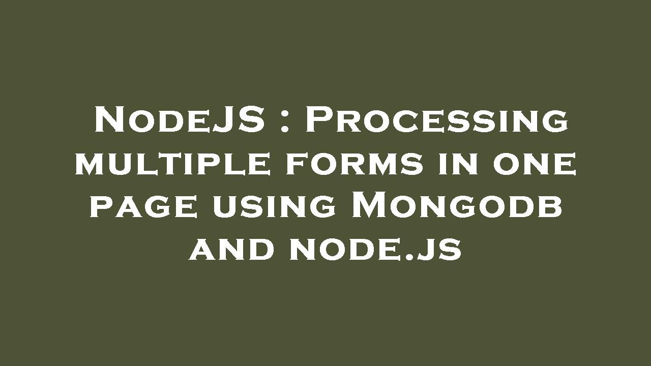 NodeJS : Processing multiple forms in one page using Mongodb and node ...