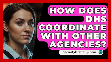 How Does DHS Coordinate With Other Agencies? - SecurityFirstCorp.com