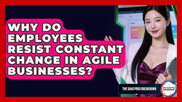 Why Do Employees Resist Constant Change In Agile Businesses? - The SaaS Pros Breakdown